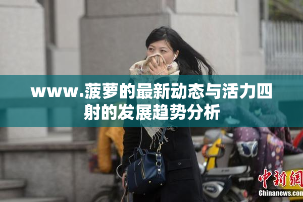 www.菠萝的最新动态与活力四射的发展趋势分析