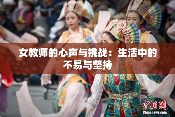 女教师的心声与挑战：生活中的不易与坚持