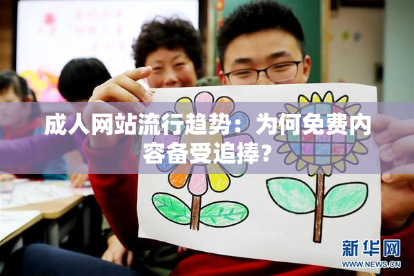 成人网站流行趋势：为何免费内容备受追捧？