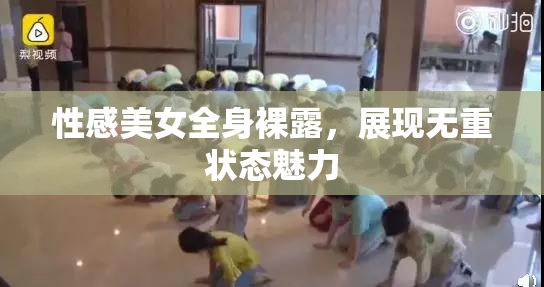性感美女全身裸露，展现无重状态魅力