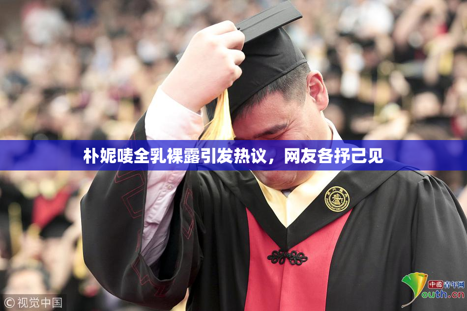 朴妮唛全乳裸露引发热议，网友各抒己见