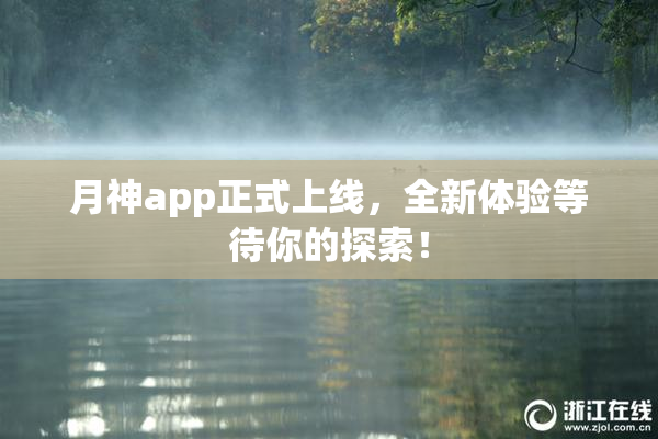 月神app正式上线，全新体验等待你的探索！