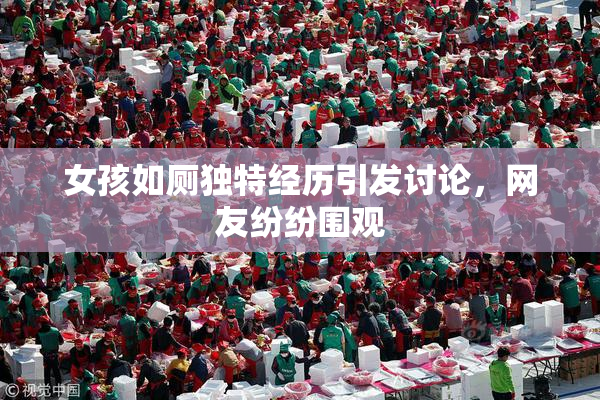 女孩如厕独特经历引发讨论，网友纷纷围观