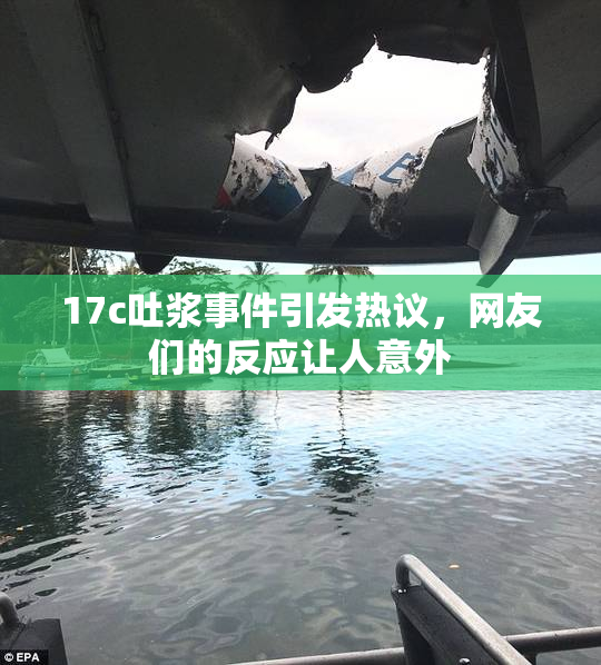 17c吐浆事件引发热议，网友们的反应让人意外