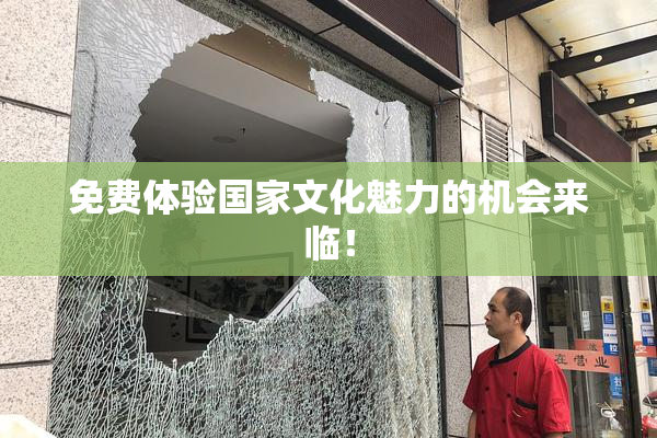免费体验国家文化魅力的机会来临！