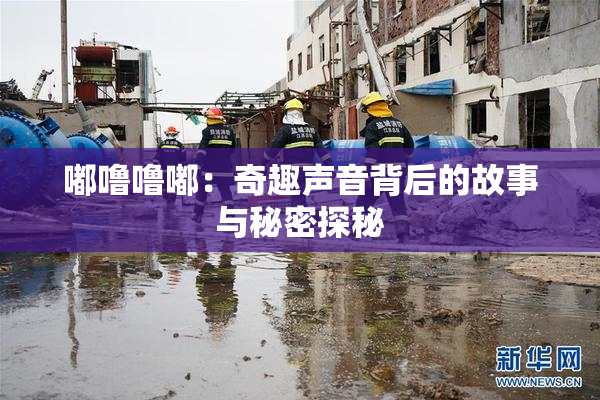 嘟噜噜嘟：奇趣声音背后的故事与秘密探秘