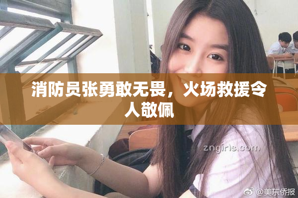 消防员张勇敢无畏，火场救援令人敬佩