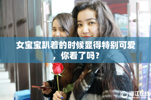 女宝宝趴着的时候显得特别可爱，你看了吗？