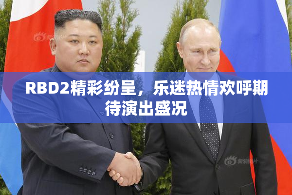 RBD2精彩纷呈，乐迷热情欢呼期待演出盛况