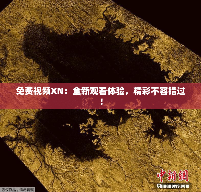 免费视频XN：全新观看体验，精彩不容错过！