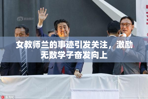 女教师兰的事迹引发关注，激励无数学子奋发向上
