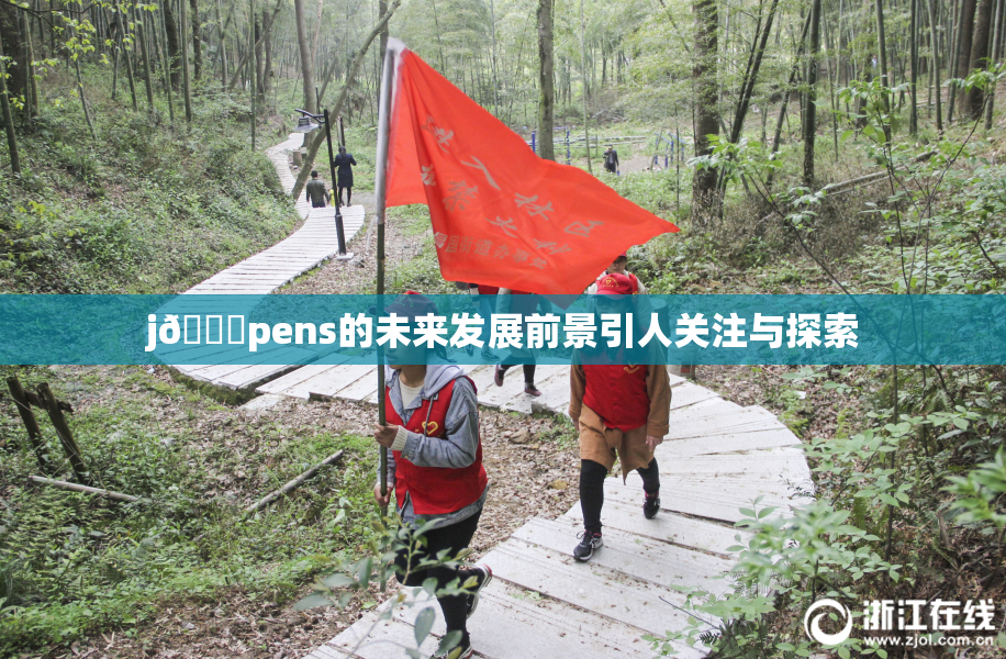 j🈚pens的未来发展前景引人关注与探索