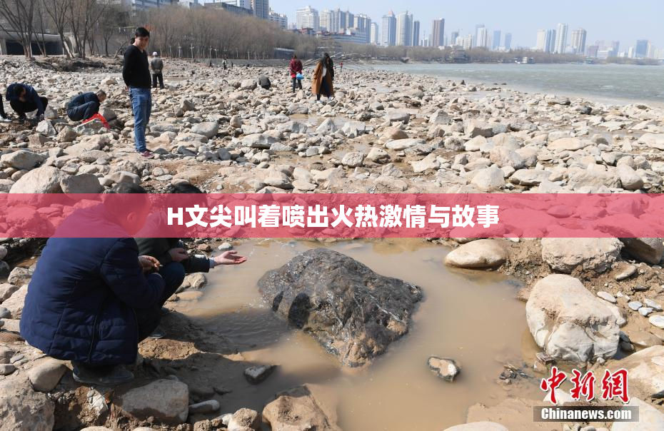 H文尖叫着喷出火热激情与故事