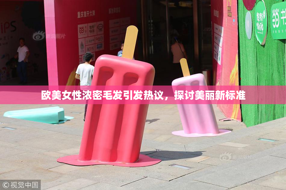 欧美女性浓密毛发引发热议，探讨美丽新标准