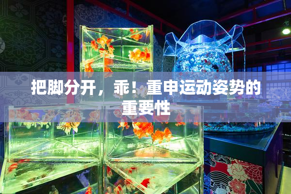 把脚分开，乖！重申运动姿势的重要性