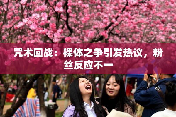 咒术回战：裸体之争引发热议，粉丝反应不一