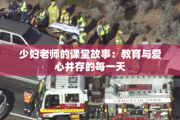少妇老师的课堂故事：教育与爱心并存的每一天