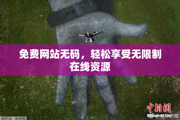 免费网站无码，轻松享受无限制在线资源