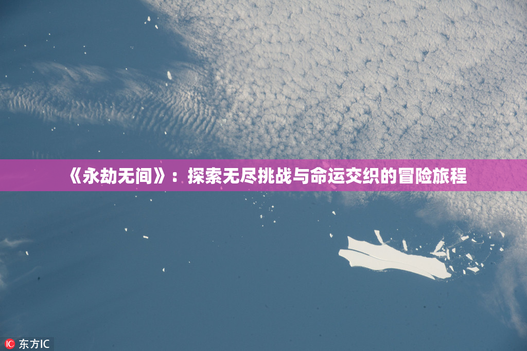 《永劫无间》：探索无尽挑战与命运交织的冒险旅程