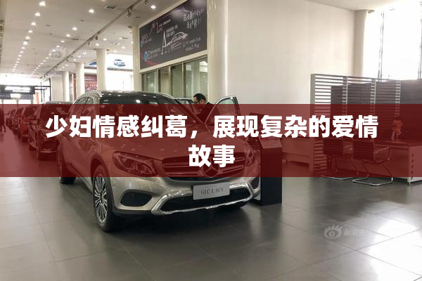 少妇情感纠葛，展现复杂的爱情故事