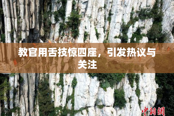 教官用舌技惊四座，引发热议与关注