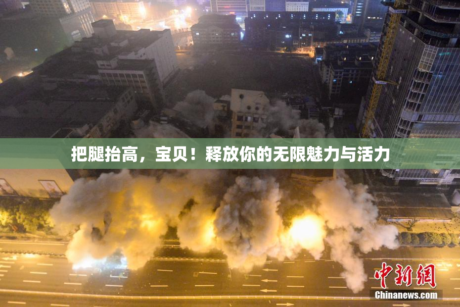 把腿抬高，宝贝！释放你的无限魅力与活力