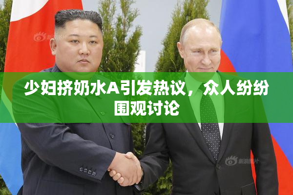 少妇挤奶水A引发热议，众人纷纷围观讨论