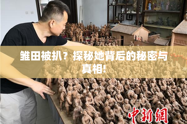 雏田被扒？探秘她背后的秘密与真相!