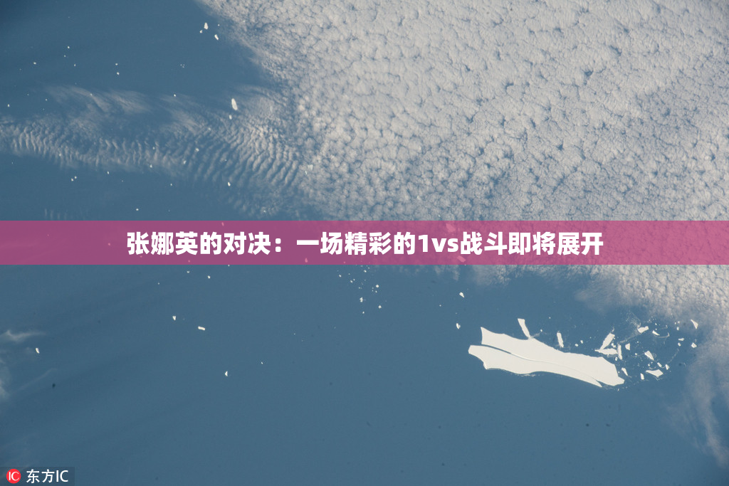张娜英的对决：一场精彩的1vs战斗即将展开