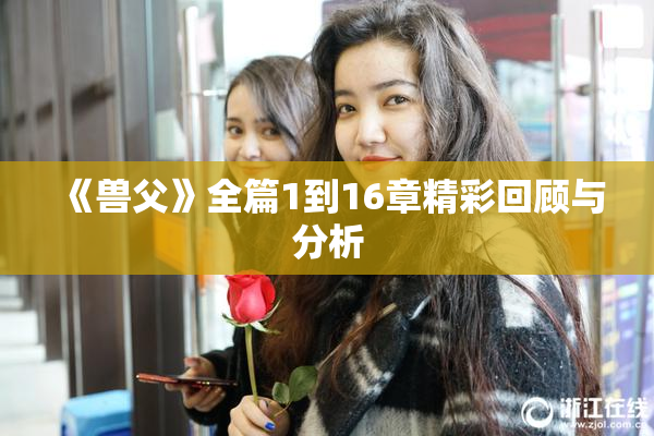 《兽父》全篇1到16章精彩回顾与分析