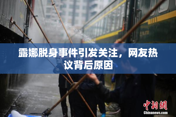露娜脱身事件引发关注，网友热议背后原因