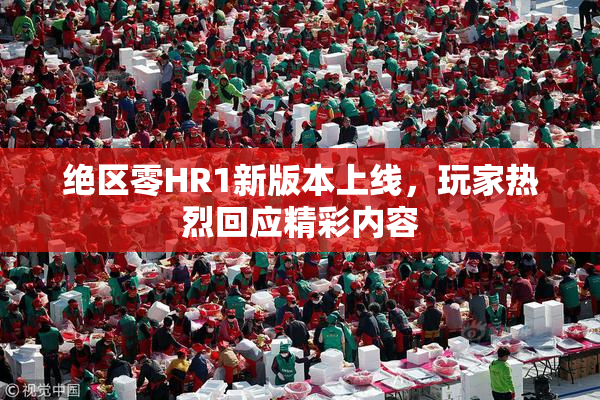 绝区零HR1新版本上线，玩家热烈回应精彩内容