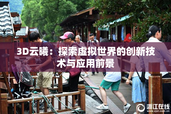 3D云曦：探索虚拟世界的创新技术与应用前景