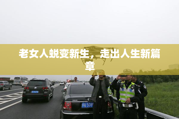 老女人蜕变新生，走出人生新篇章