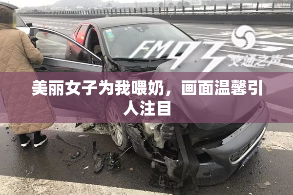 美丽女子为我喂奶，画面温馨引人注目
