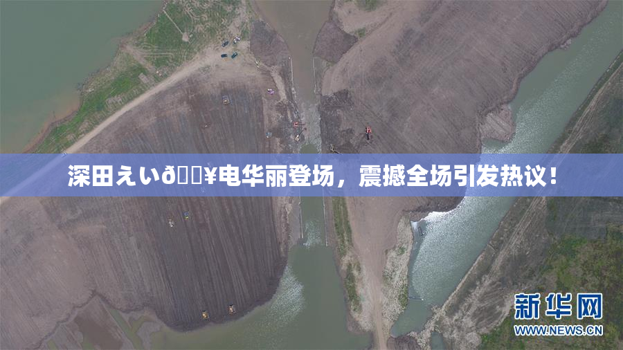 深田えい🔥电华丽登场，震撼全场引发热议！