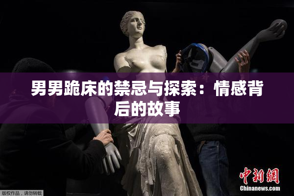 男男跪床的禁忌与探索：情感背后的故事