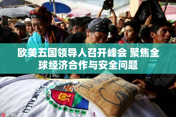 欧美五国领导人召开峰会 聚焦全球经济合作与安全问题