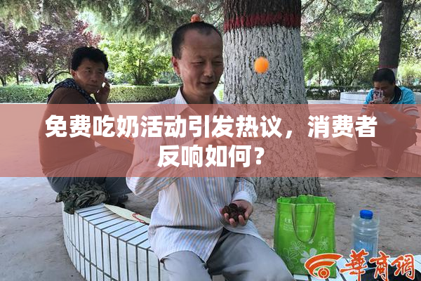 免费吃奶活动引发热议，消费者反响如何？