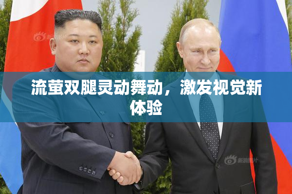 流萤双腿灵动舞动，激发视觉新体验