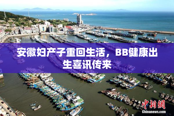 安徽妇产子重回生活，BB健康出生喜讯传来
