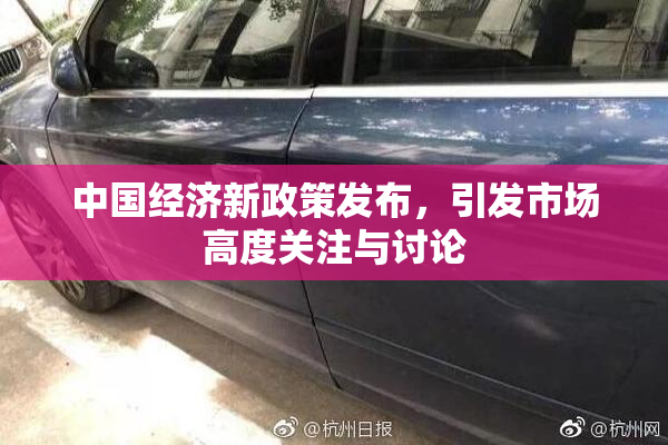 中国经济新政策发布，引发市场高度关注与讨论