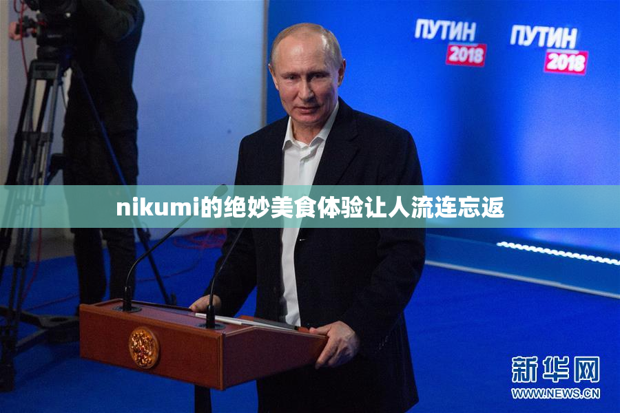 nikumi的绝妙美食体验让人流连忘返