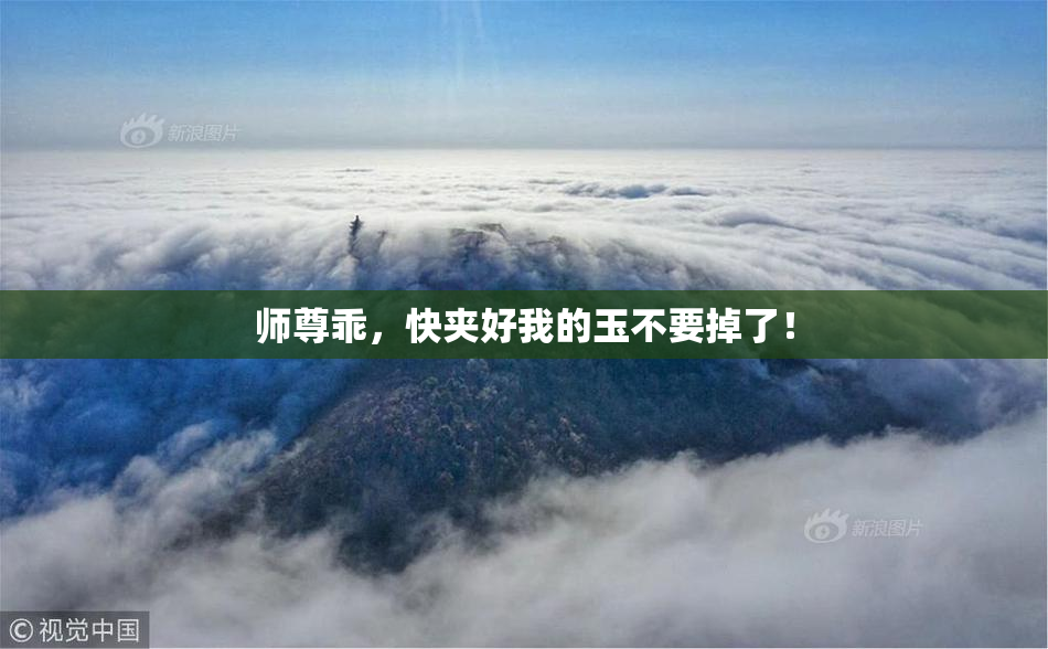 师尊乖，快夹好我的玉不要掉了！