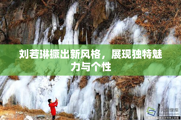 刘若琳撅出新风格，展现独特魅力与个性