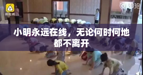 小明永远在线，无论何时何地都不离开