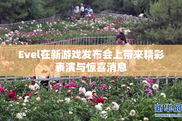 Evel在新游戏发布会上带来精彩表演与惊喜消息