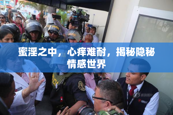 蜜淫之中，心痒难耐，揭秘隐秘情感世界