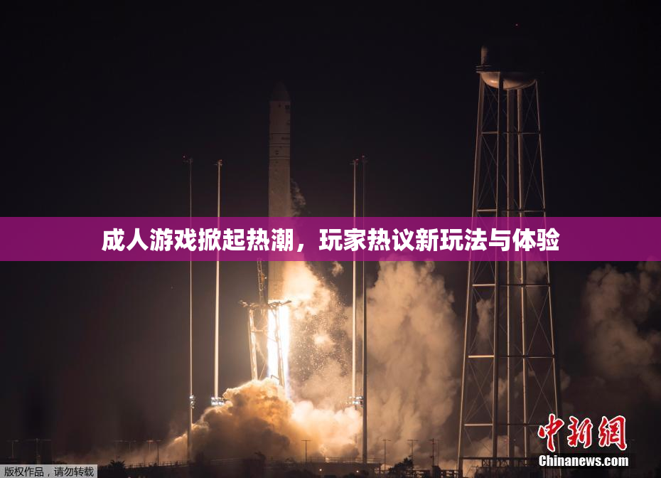 成人游戏掀起热潮，玩家热议新玩法与体验