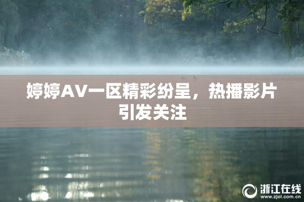 婷婷AV一区精彩纷呈，热播影片引发关注